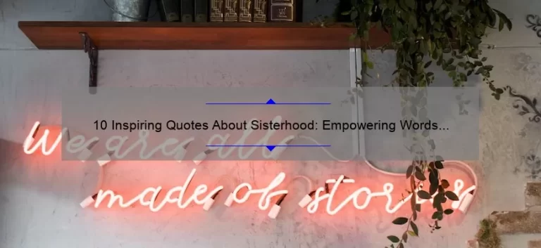 10 Inspiring Quotes About Sisterhood: Empowering Words for Strong Bonds [Plus Tips for Strengthening Your Sisterly Relationships]