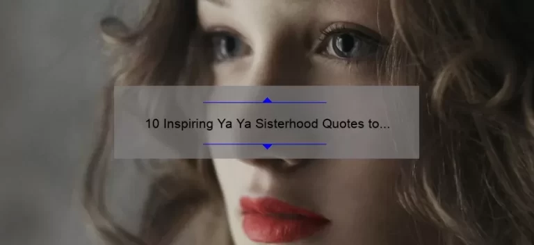 10 Inspiring Ya Ya Sisterhood Quotes to Empower Women [Plus Tips on Building Strong Female Friendships]
