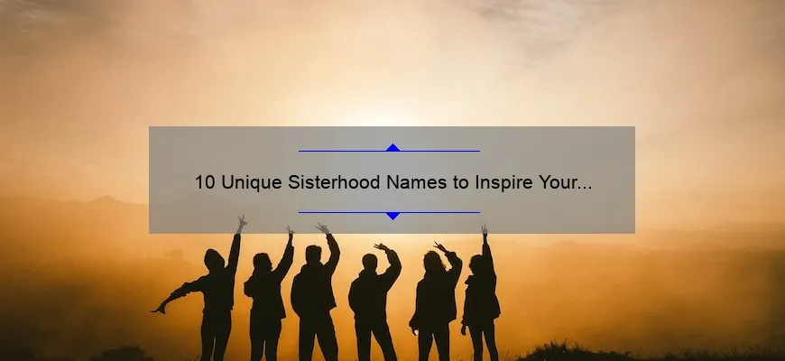10 Unique Sisterhood Names to Inspire Your Group [Plus Tips for ...
