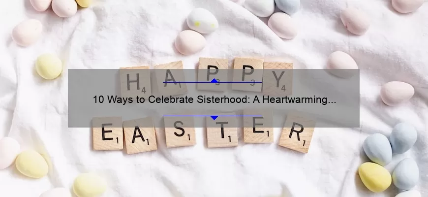 10 Ways To Celebrate Sisterhood A Heartwarming Story And Practical Tips Keyword Celebrating 