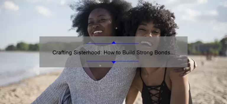 Crafting Sisterhood: How to Build Strong Bonds and Create Lasting Memories [A Guide for Women of All Ages]