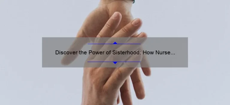 Discover the Power of Sisterhood: How Nurse Jackie’s Story Can Help Nurses Build Stronger Bonds [With Useful Tips and Stats]