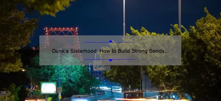 Dunk’s Sisterhood: How to Build Strong Bonds and Achieve Success [A Personal Story with Data-Backed Tips]