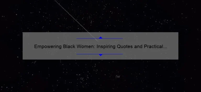 Empowering Black Women: Inspiring Quotes and Practical Tips for Building Sisterhood [Including Powerful Statistics]