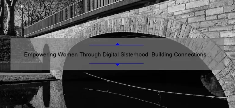 Empowering Women Through Digital Sisterhood: Building Connections and Community Online