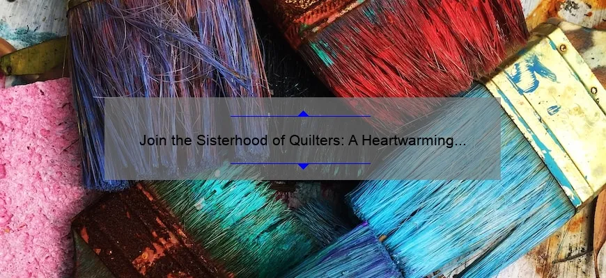 Join The Sisterhood Of Quilters A Heartwarming Story Tips And Stats To Help You Connect And 