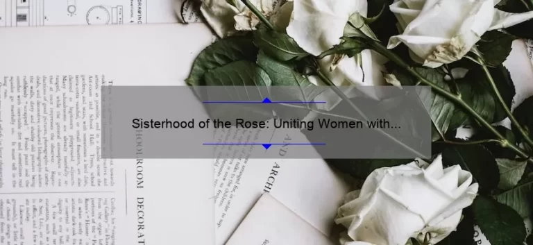 Sisterhood of the Rose: Uniting Women with a Powerful Purpose [A Story of Empowerment and Action] – Discover the Benefits, Stats, and Tips to Join the Movement Today!