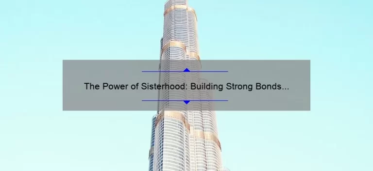 The Power of Sisterhood: Building Strong Bonds and Empowering Women