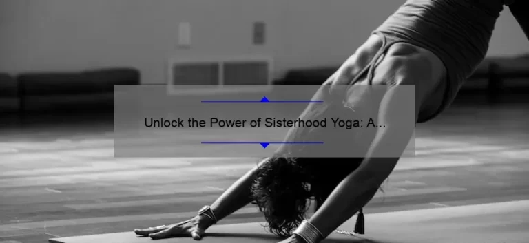 Unlock the Power of Sisterhood Yoga: A Personal Journey, Tips, and Stats [Ultimate Guide for Women]