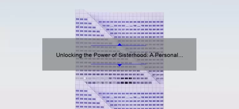 Unlocking the Power of Sisterhood: A Personal Story and 5 Key Strategies for Building Strong Bonds [Keyword: Concept of Sisterhood]