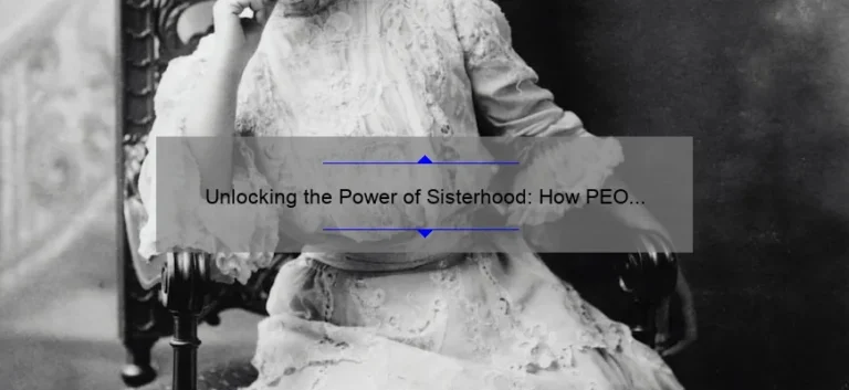 Unlocking the Power of Sisterhood: How PEO Stands for Women’s Empowerment [With Actionable Tips and Inspiring Stories]