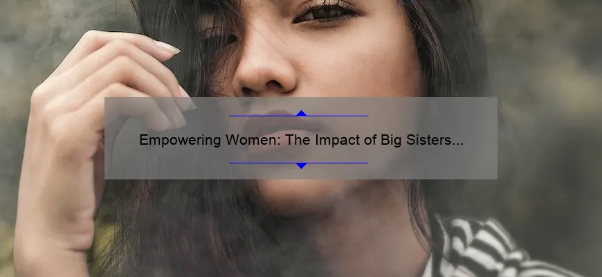 Empowering Women The Impact Of Big Sisters Tv On Sisterhood And Female Representation 