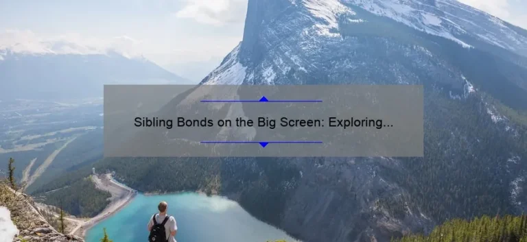 Sibling Bonds on the Big Screen: Exploring the Best Brothers and Sisters Movies