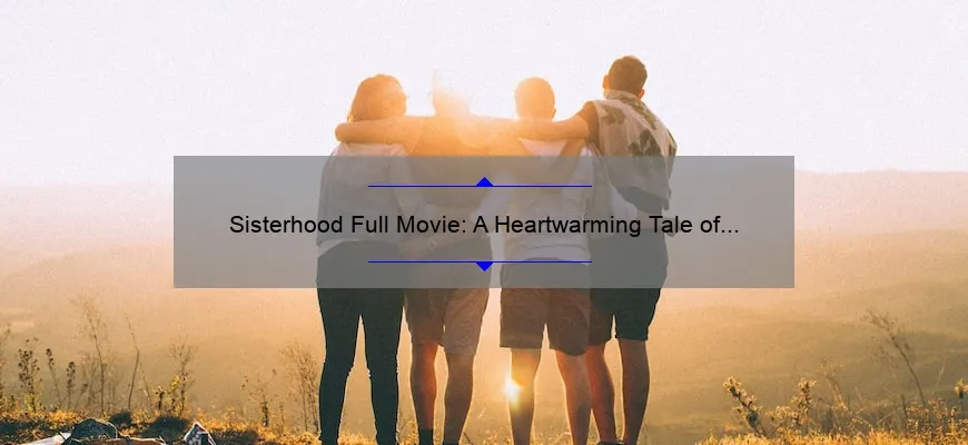 Sisterhood Full Movie A Heartwarming Tale Of Friendship And Empowerment Emergewomanmagazine 