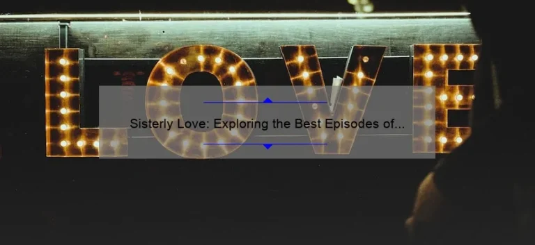 Sisterly Love: Exploring the Best Episodes of Sisters