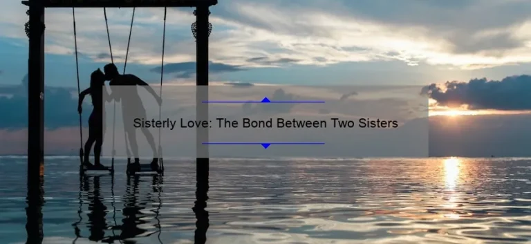 Sisterly Love: The Bond Between Two Sisters