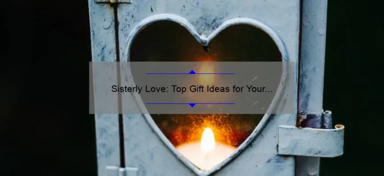 Sisterly Love: Top Gift Ideas for Your Beloved Sibling