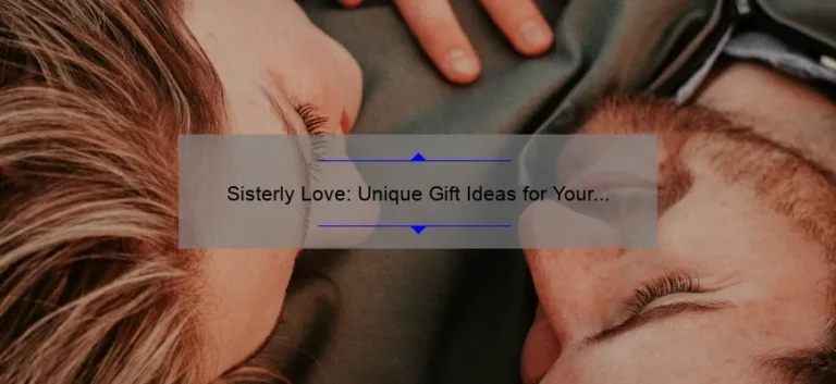Sisterly Love: Unique Gift Ideas for Your Beloved Sibling