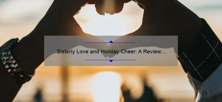 Sisterly Love and Holiday Cheer: A Review of the Best Christmas Movies Starring Sisters