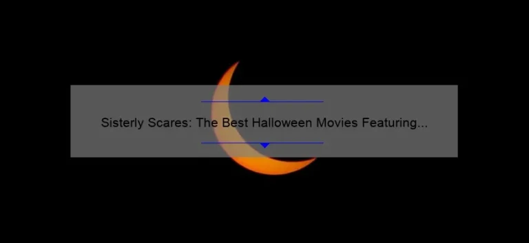 Sisterly Scares: The Best Halloween Movies Featuring Sisters