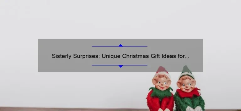 Sisterly Surprises: Unique Christmas Gift Ideas for Your Beloved Sibling