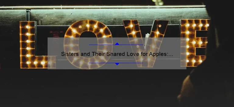 Sisters and Their Shared Love for Apples: A Heartwarming Story