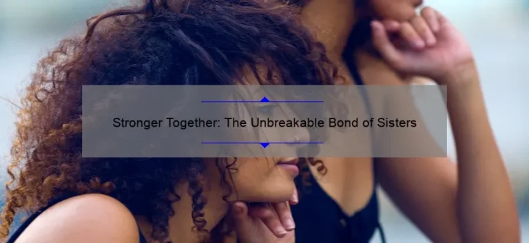 Stronger Together: The Unbreakable Bond of Sisters