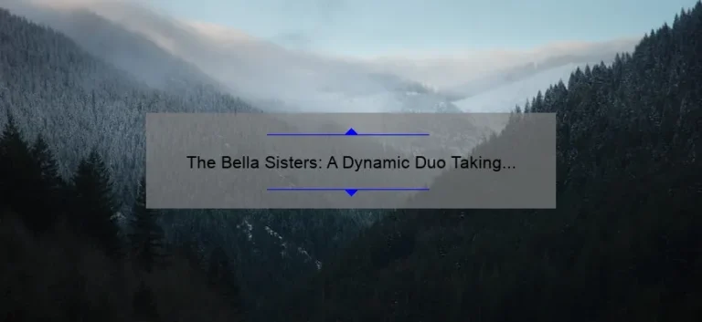 The Bella Sisters: A Dynamic Duo Taking the World by Storm