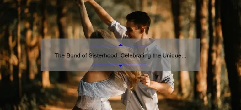 The Bond of Sisterhood: Celebrating the Unique Relationship of Sisters