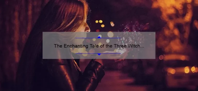 The Enchanting Tale of the Three Witch Sisters: A Story of Magic and Sisterhood