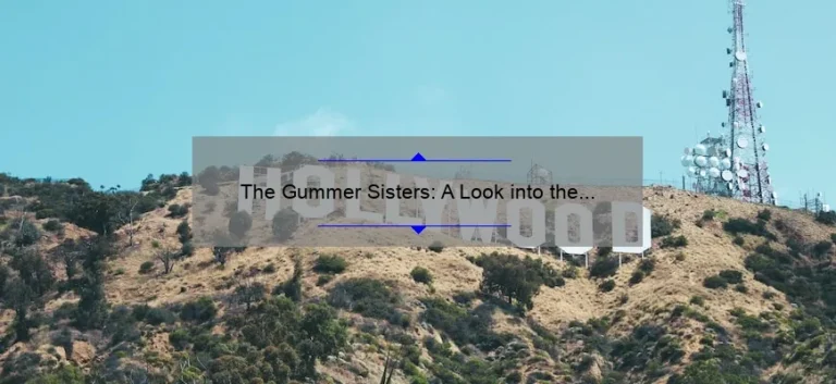 The Gummer Sisters: A Look into the Lives of Hollywood's Most Talented Siblings