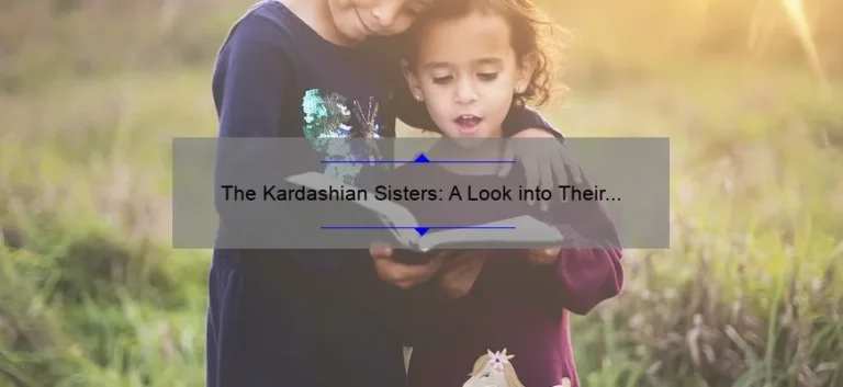 The Kardashian Sisters: A Look into Their Lives and Legacy