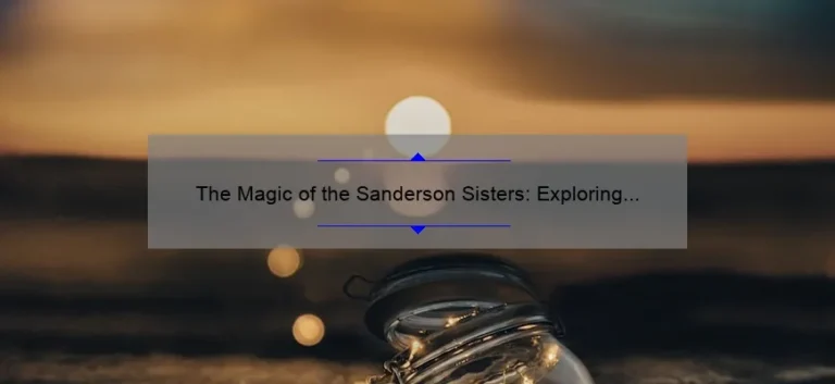 The Magic of the Sanderson Sisters: Exploring the Enchanting World of Hocus Pocus