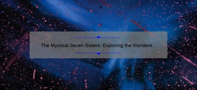 The Mystical Seven Sisters: Exploring the Wonders of the Pleiades Constellation