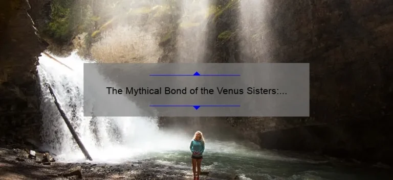 The Mythical Bond of the Venus Sisters: Exploring the Fascinating Story Behind the Roman Goddesses