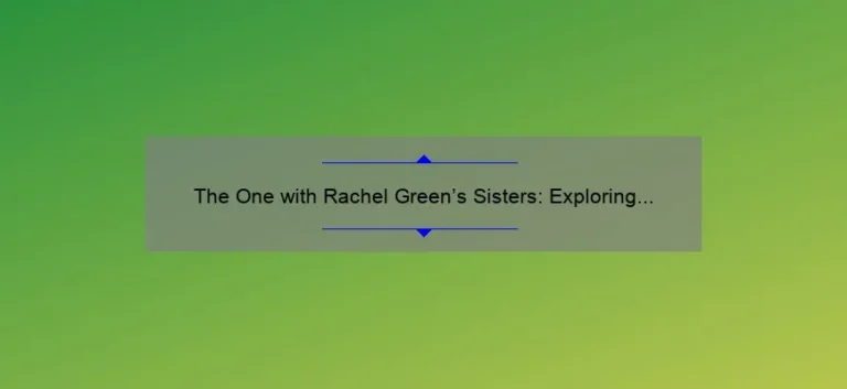 The One with Rachel Green's Sisters: Exploring the Dynamic Relationships on Friends