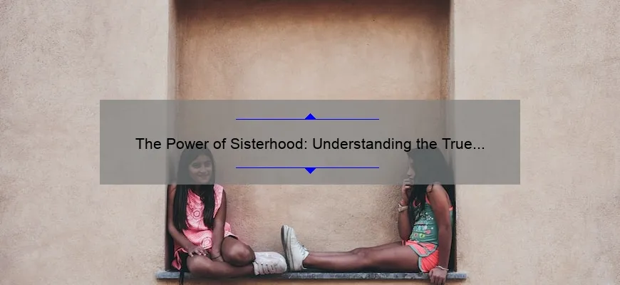 the-power-of-sisterhood-understanding-the-true-meaning-of-sisterhood