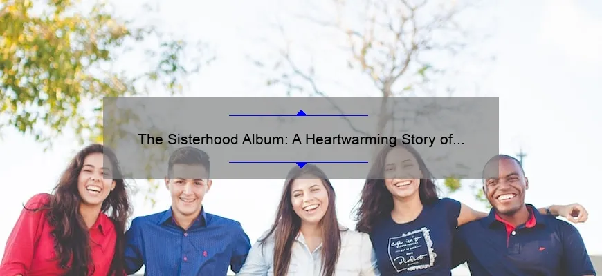 The Sisterhood Album A Heartwarming Story Of Friendship Plus 5 Tips For Creating Your Own 