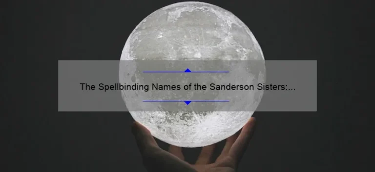 The Spellbinding Names of the Sanderson Sisters: Unveiling the Magic Behind Hocus Pocus