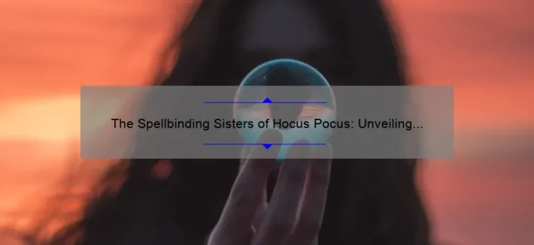 The Spellbinding Sisters of Hocus Pocus: Unveiling the Names Behind the Magic