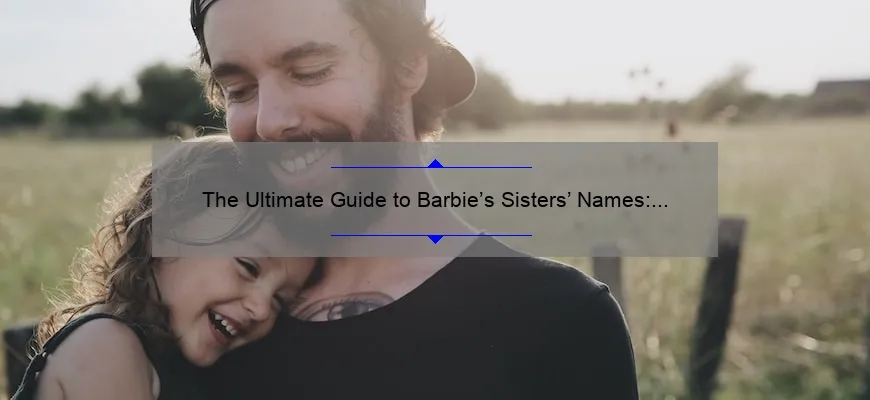 The Ultimate Guide to Barbie&rsquo;s Sisters&rsquo; Names: Meet the Whole Family