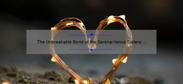 The Unbreakable Bond of the Serena-Venus Sisters: A Story of Love, Support, and Triumph