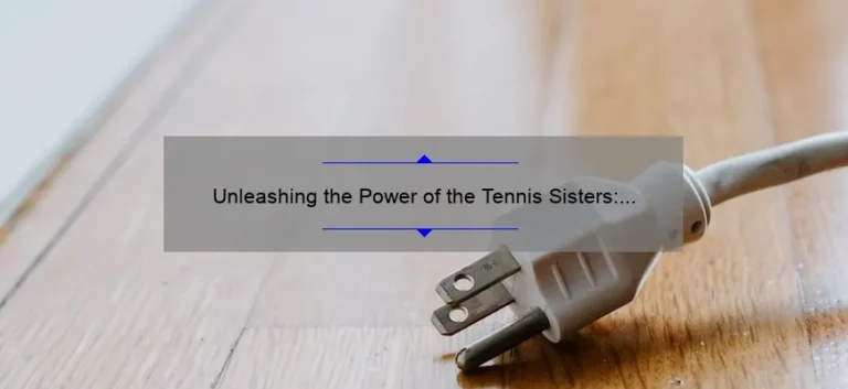 Unleashing the Power of the Tennis Sisters: A Look into the Dominance of the Williams Duo