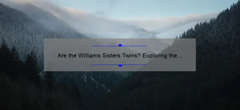 Are the Williams Sisters Twins? Exploring the Truth Behind Their Relationship