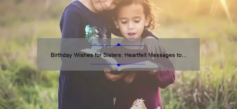 Birthday Wishes for Sisters: Heartfelt Messages to Celebrate Her Special Day