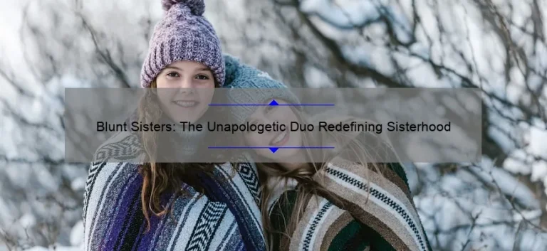 Blunt Sisters: The Unapologetic Duo Redefining Sisterhood