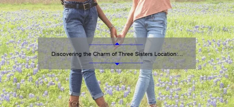 Discovering the Charm of Three Sisters Location: A Guide to Exploring the Hidden Gems