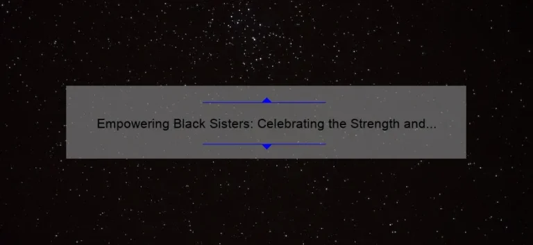 Empowering Black Sisters: Celebrating the Strength and Resilience of Women of Color