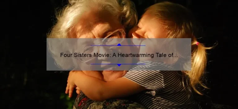 Four Sisters Movie: A Heartwarming Tale of Sisterhood and Family Bonds