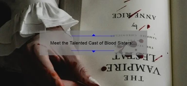 Meet the Talented Cast of Blood Sisters: A Closer Look at the Leading Ladies